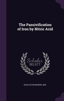 Hardcover The Passivification of Iron by Nitric Acid Book