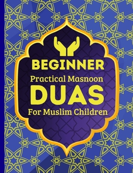 Paperback Beginner Practical Masnoon Duas For Muslim Children: With Fun Pictures To Learn More Than 30+ Islamic Essential Daily Supplications Every Muslim Shoul Book