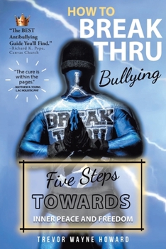 Paperback How to Break Thru Bullying: Five Steps Towards Inner Peace and Freedom Book