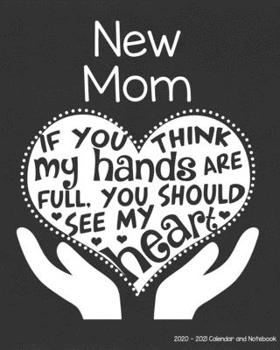 New Mom 2020-2021 Calendar and Notebook: If You Think My Hands Are Full You Should See My Heart: 2-year Monthly Organizer (Jan 2020 - Dec 2021); First ... Notes Pages , Expense Log, Password Logins