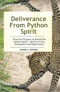 Paperback Deliverance From Python Spirit: Powerful Prayers to Defeat the Python Spirit - Spirit of Lies, Deceptions and Oppression. (Deliverance Series Book 3) Book