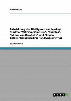 Entwicklung der Titelfiguren aus Lessings Stücken "Miß Sara Sampson", "Philotas", "Minna von Barnhelm" und "Emilia Galotti" bezüglich ihrer Handlungsaktivität