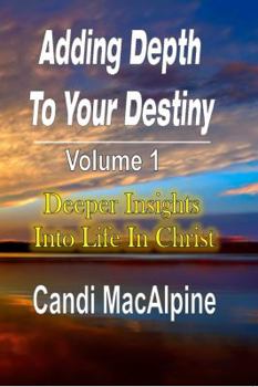 Paperback Adding Depth to Your Destiny: Deeper Insights Into Life in Christ Book