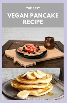 Paperback The Best Vegan Pancake Recipe: Best Delicious Vegetarian Recipes For Improve Health and Quick&Easy Cooking Book
