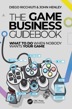 Paperback The Game Business Guidebook: What to Do When Nobody Wants Your Game Book