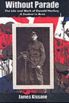 Without Parade: The Life & Work Of Donald Hankey, A Student In Arms