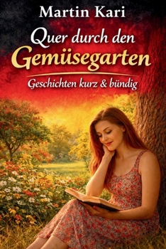 Quer durch den Gemüsegarten: Geschichten kurz & bündig (German Edition)