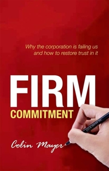 Paperback Firm Commitment: Why the Corporation Is Failing Us and How to Restore Trust in It Book