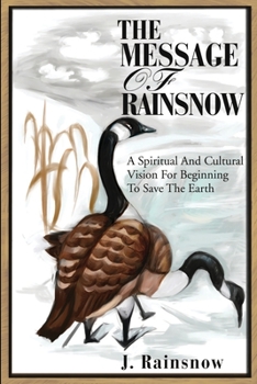 Paperback The Message of Rainsnow: A Spiritual And Cultural Vision For Beginning To Save The Earth Book