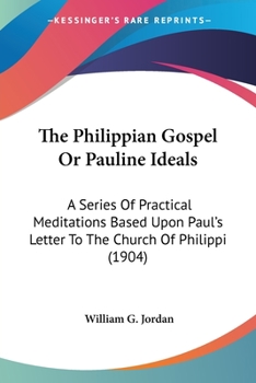 Paperback The Philippian Gospel Or Pauline Ideals: A Series Of Practical Meditations Based Upon Paul's Letter To The Church Of Philippi (1904) Book