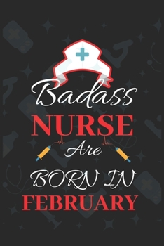 Paperback Badass Nurse Are Born In February: Blank Lined Journal Funny Birthday Saying Notebook/Journal & Diary Gift For Nurse Book