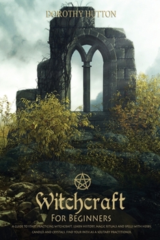 Paperback Witchcraft for Beginners: A guide to start practicing witchcraft. Learn history, magic rituals and spells with herbs, candles and crystals. Find Book