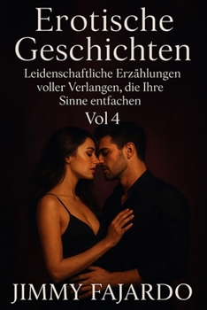 Erotische Geschichten: Leidenschaftliche Erzählungen voller Verlangen, die Ihre Sinne entfachen Vol 4 („Sinnliche Nächte“ – Erotische Geschichten voller Leidenschaft und Verlangen)