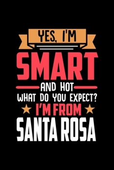 Yes, I'm Smart And Hot What Do You Except I'm From Santa Rosa: Dot Grid 6x9 Dotted Bullet Journal and Notebook and gift for proud Santa Rosa patriots