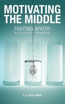 Paperback Motivating the Middle: Fighting Apathy in College Student Organizations Book