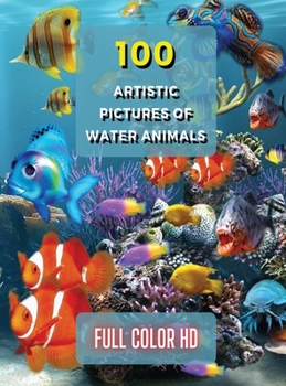 Hardcover 100 Artistic Pictures of Water Animals - Photography Techniques and Photo Gallery - Full Color HD: A Collection Of Colorful Tropical Fish - The Best A Book