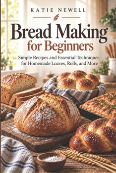 Paperback Bread Making for Beginners: Simple Recipes and Essential Techniques for Homemade Loaves, Rolls, and More Book