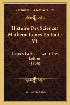 Paperback Histoire Des Sciences Mathematiques En Italie V1: Depuis La Renaissance Des Lettres (1838) [French] Book