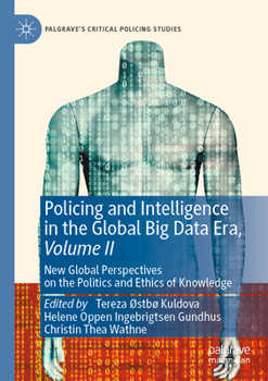 Policing and Intelligence in the Global Big Data Era, Volume II: New Global Perspectives on the Politics and Ethics of Knowledge (Palgrave's Critical Policing Studies)