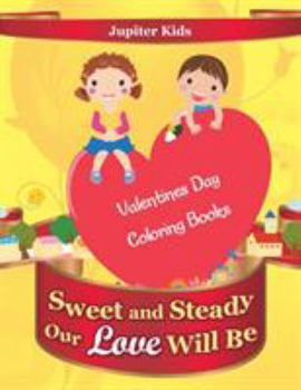 Paperback Sweet and Steady Our Love Will Be: Valentines Day Coloring Books Book