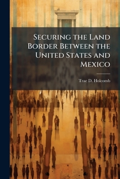 Paperback Securing the Land Border Between the United States and Mexico Book