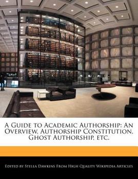 Paperback A Guide to Academic Authorship: An Overview, Authorship Constitution, Ghost Authorship, Etc. Book