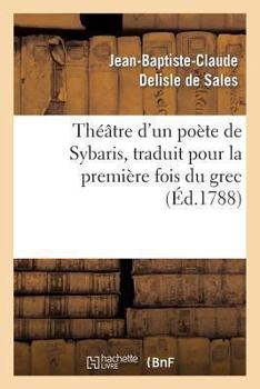 Paperback Théâtre d'Un Poète de Sybaris, Traduit Pour La Première Fois Du Grec, Avec Des Commentaires: , Des Variantes Et Des Notes, Pour Servir de Supplément A [French] Book