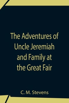 Paperback The Adventures Of Uncle Jeremiah And Family At The Great Fair; Their Observations And Triumphs Book