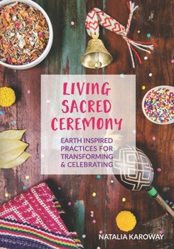 Paperback Living Sacred Ceremony: Earth Inspired Practices For Transforming & Celebrating Book