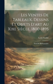 Hardcover Les Ventes De Tableaux, Dessins Et Objets D'art Au Xixe Siècle, 1800-1895: Essai De Bibliographie [French] Book