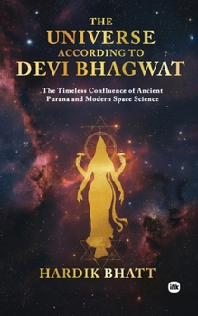 Paperback The Universe According to Devi Bhagwat: The Timeless Confluence of Ancient Purana and Modern Space Science Book