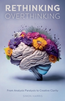 Paperback Rethinking Overthinking: From Analysis Paralysis to Creative Clarity Book