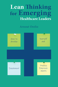 Paperback Lean Thinking for Emerging Healthcare Leaders: How to Develop Yourself and Implement Process Improvements Book