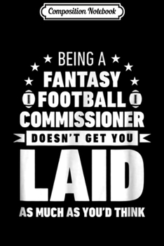 Composition Notebook: Being a Fantasy Football Commissioner Doesn't Get Laid  Journal/Notebook Blank Lined Ruled 6x9 100 Pages