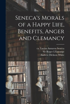 Paperback Seneca's Morals of a Happy Life, Benefits, Anger and Clemancy Book