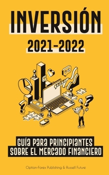 Inversi�n 2021-2022: Gu�a para Principiantes sobre el Mercado Financiero (acciones, bonos, ETFs, Fondos Indexados y REITs - con 101 Consejos y Estrategias de Trading)