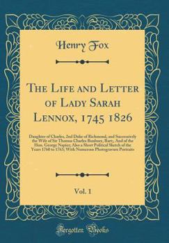 Hardcover The Life and Letter of Lady Sarah Lennox, 1745 1826, Vol. 1: Daughter of Charles, 2nd Duke of Richmond, and Successively the Wife of Sir Thomas Charle Book