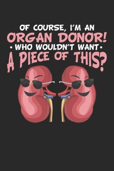 Of course, I'm an Organ Donor! Who wouldn't what a piece of this?: Organ-Recycling Gesund werden Nierenspenderin Notizbuch liniert DIN A5 - 120 Seiten ... | Organizer Schreibheft Planer Tagebuch