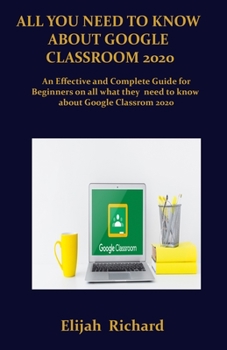 Paperback All You Need To Know About Google Classroom 2020: An Effective and Complete Guide for Beginners on All What they Need To Know About Google Classroom 2 Book