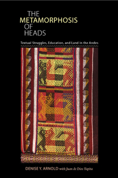 The Metamorphosis of Heads: Textual Struggles, Education, and Land in the Andes (Pitt Illuminations) - Book  of the Illuminations: Cultural Formations of the Americas