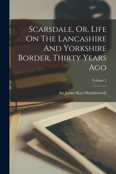 Paperback Scarsdale, Or, Life On The Lancashire And Yorkshire Border, Thirty Years Ago; Volume 2 Book