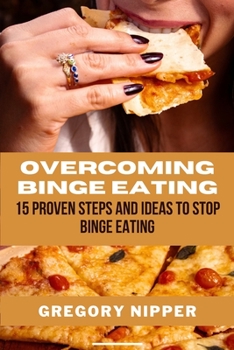 Paperback Overcoming Binge Eating: 15 Proven Steps and Ideas to Stop Binge Eating Book