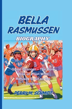 Paperback Bella Rasmussen Biography: Game Changer - The Bold Rise of a Girl Who Refused to Sit on the Sidelines Book