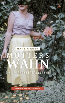 Mutters Wahn: Ein Jahrhundertpanorama - Roman einer Familie