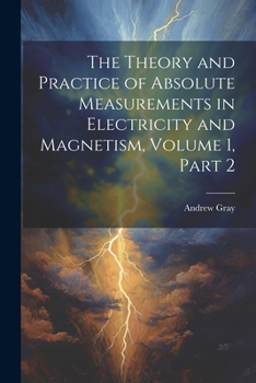 Paperback The Theory and Practice of Absolute Measurements in Electricity and Magnetism, Volume 1, part 2 Book