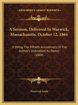 A Sermon, Delivered In Warwick, Massachusetts, October 12, 1864: It Being The Fiftieth Anniversary Of The Author's Ordination As Pastor (1864)