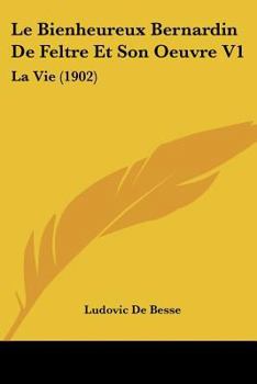 Paperback Le Bienheureux Bernardin De Feltre Et Son Oeuvre V1: La Vie (1902) [French] Book