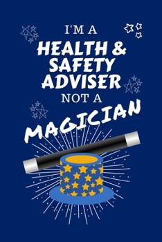 I'm A Health And Safety Adviser Not A Magician: Perfect Gag Gift For A Air Traffic Controller Who Happens To NOT Be A Magician! Blank Lined Notebook Journal 100 Pages 6 x 9 Format Office Work Job Humo