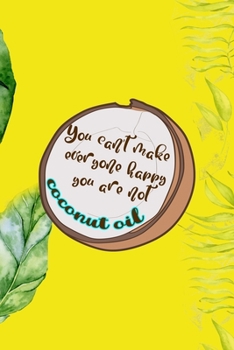 Paperback You Can't Make Everyone Happy You Are Not Coconut Oil: Notebook Journal Composition Blank Lined Diary Notepad 120 Pages Paperback Yellow Green Plants Book