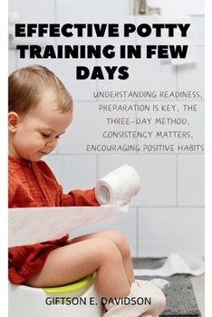 Paperback Effective Potty Training in Few Days: Understanding Readiness, consistency matters, preparation is key Book